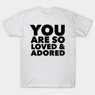 You Are So Loved & Adored T-Shirt